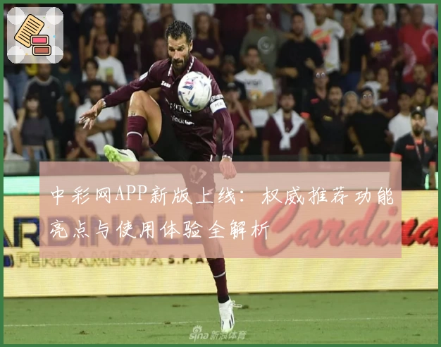 中彩网APP新版上线：权威推荐功能亮点与使用体验全解析