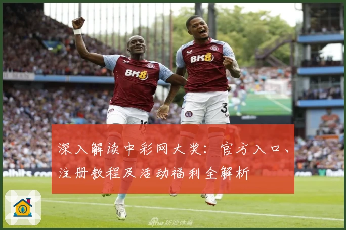 深入解读中彩网大奖：官方入口、注册教程及活动福利全解析